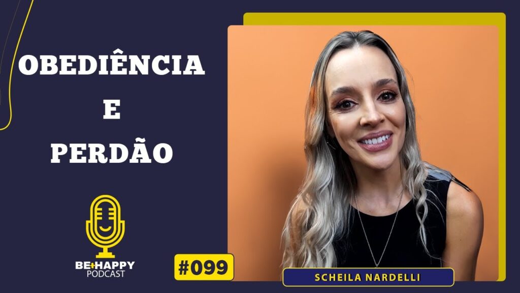 PODCAST-BEHAPPY-Obediencia-e-perdao-Scheila-Nardelli-099