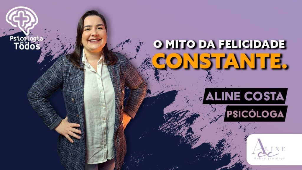 O-MITO-DA-FELICIDADE-CONSTANTE-PSICOLOGIA-PARA-TODOS-COM-ALINE-COSTA-PSICOLOGA