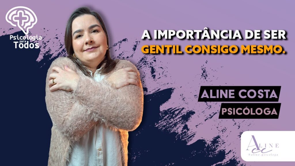 A-IMPORTANCIA-DE-SER-GENTIL-CONSIGO-MESMO-PSICOLOGIA-PARA-TODOS-ALINE-COSTA-PSICOLOGA