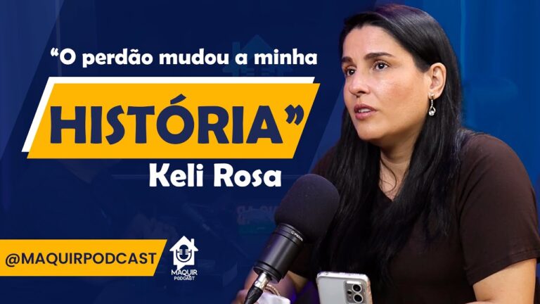 O-perdao-mudou-a-minha-Vida-Keli-Rosa-Maquir-Podcast-1