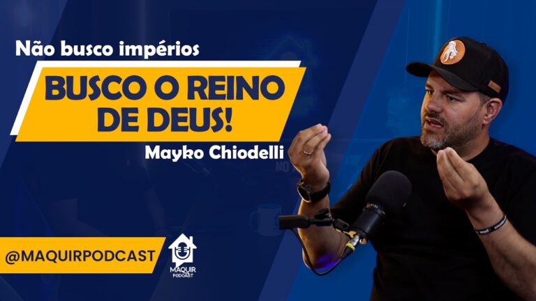Nao-busco-imperios-busco-o-Reino-de-Deus-Mayko-Chiodelli-Maquir-Podcast-132